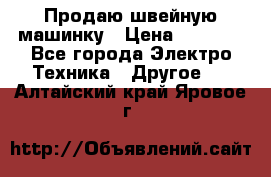 Продаю швейную машинку › Цена ­ 4 000 - Все города Электро-Техника » Другое   . Алтайский край,Яровое г.